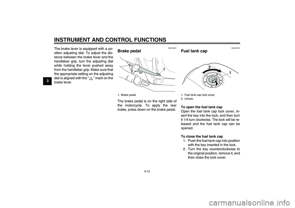 YAMAHA XJR 1300 2007  Owners Manual INSTRUMENT AND CONTROL FUNCTIONS
3-12
3The brake lever is equipped with a po-
sition adjusting dial. To adjust the dis-
tance between the brake lever and the
handlebar grip, turn the adjusting dial
wh