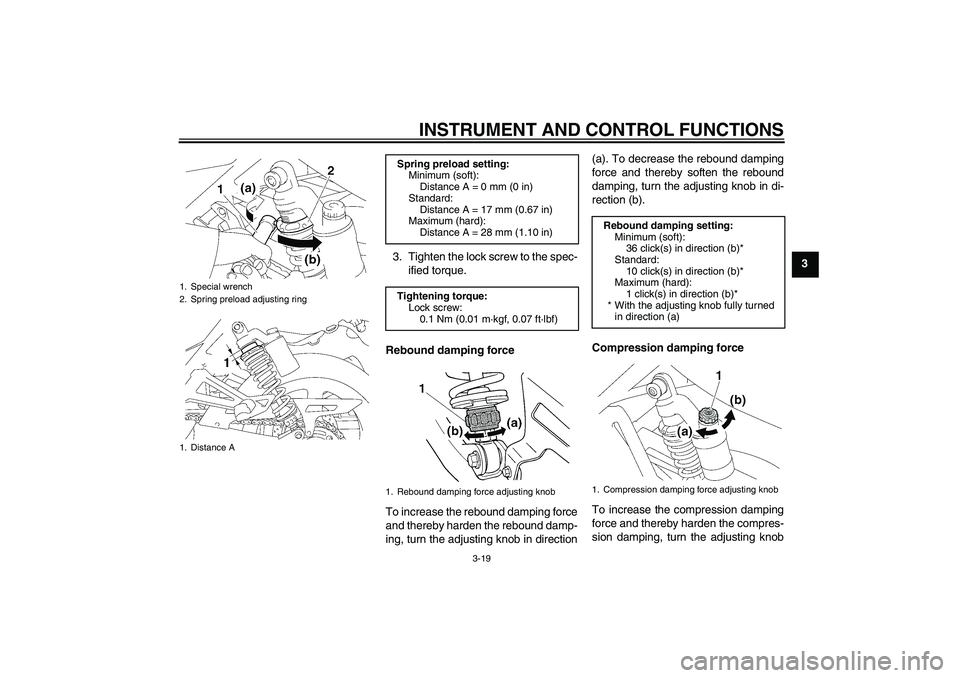 YAMAHA XJR 1300 2007 Owners Guide INSTRUMENT AND CONTROL FUNCTIONS
3-19
3 3. Tighten the lock screw to the spec-
ified torque.
Rebound damping force
To increase the rebound damping force
and thereby harden the rebound damp-
ing, turn YAMAHA XJR 1300 2007 Owners Guide INSTRUMENT AND CONTROL FUNCTIONS
3-19
3 3. Tighten the lock screw to the spec-
ified torque.
Rebound damping force
To increase the rebound damping force
and thereby harden the rebound damp-
ing, turn