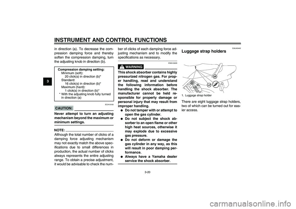 YAMAHA XJR 1300 2007 Owners Guide INSTRUMENT AND CONTROL FUNCTIONS
3-20
3in direction (a). To decrease the com-
pression damping force and thereby
soften the compression damping, turn
the adjusting knob in direction (b).
CAUTION:
ECA1 YAMAHA XJR 1300 2007 Owners Guide INSTRUMENT AND CONTROL FUNCTIONS
3-20
3in direction (a). To decrease the com-
pression damping force and thereby
soften the compression damping, turn
the adjusting knob in direction (b).
CAUTION:
ECA1