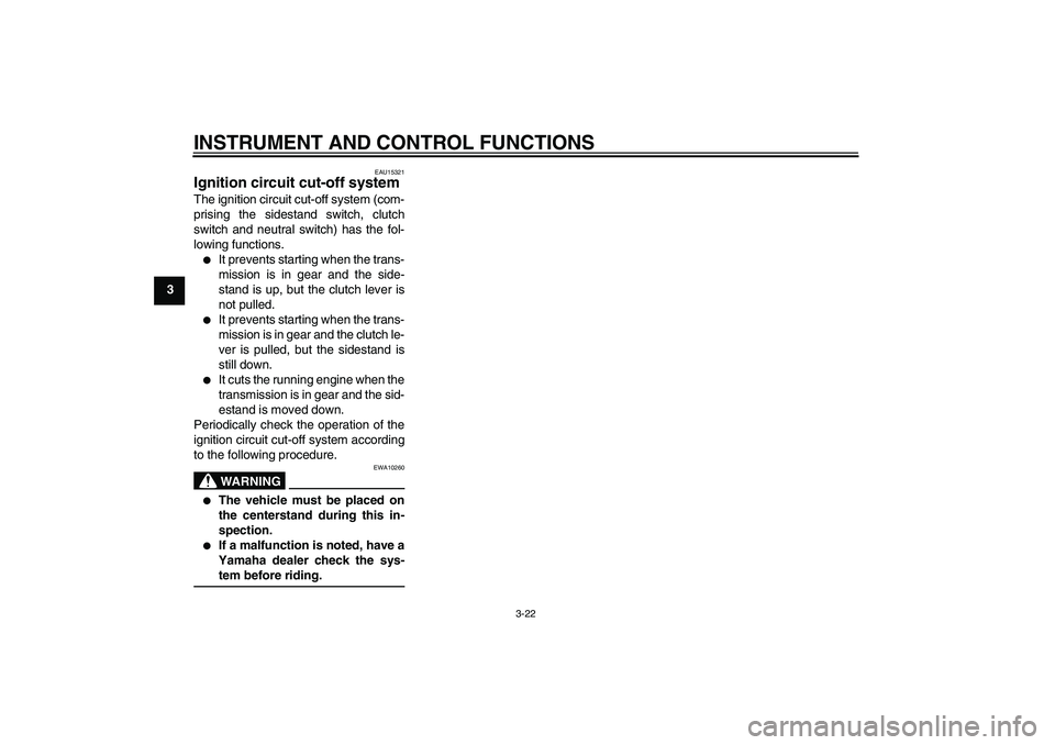 YAMAHA XJR 1300 2007 Owners Guide INSTRUMENT AND CONTROL FUNCTIONS
3-22
3
EAU15321
Ignition circuit cut-off system The ignition circuit cut-off system (com-
prising the sidestand switch, clutch
switch and neutral switch) has the fol-
YAMAHA XJR 1300 2007 Owners Guide INSTRUMENT AND CONTROL FUNCTIONS
3-22
3
EAU15321
Ignition circuit cut-off system The ignition circuit cut-off system (com-
prising the sidestand switch, clutch
switch and neutral switch) has the fol-