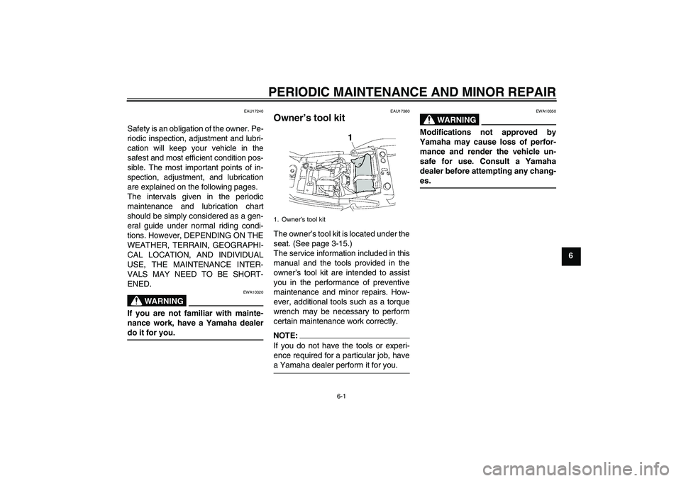 YAMAHA XJR 1300 2007 Service Manual PERIODIC MAINTENANCE AND MINOR REPAIR
6-1
6
EAU17240
Safety is an obligation of the owner. Pe-
riodic inspection, adjustment and lubri-
cation will keep your vehicle in the
safest and most efficient c