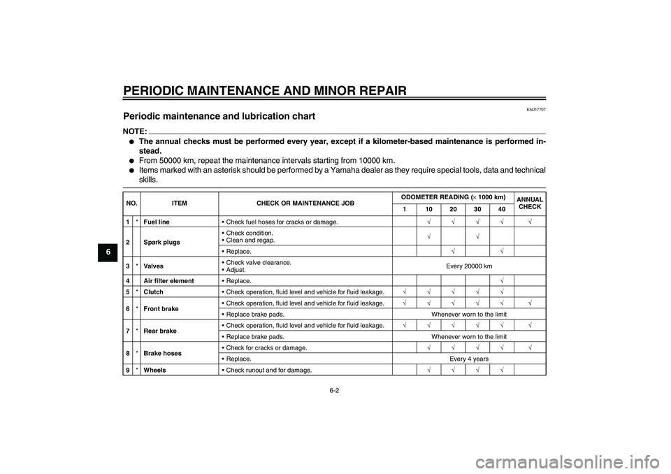 YAMAHA XJR 1300 2007 Service Manual PERIODIC MAINTENANCE AND MINOR REPAIR
6-2
6
EAU17707
Periodic maintenance and lubrication chart NOTE:
The annual checks must be performed every year, except if a kilometer-based maintenance is perfor