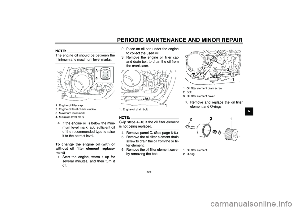 YAMAHA XJR 1300 2007 Workshop Manual PERIODIC MAINTENANCE AND MINOR REPAIR
6-9
6
NOTE:The engine oil should be between theminimum and maximum level marks.
4. If the engine oil is below the mini-
mum level mark, add sufficient oil
of the 
