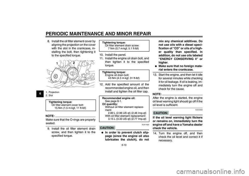 YAMAHA XJR 1300 2007 User Guide PERIODIC MAINTENANCE AND MINOR REPAIR
6-10
68. Install the oil filter element cover by
aligning the projection on the cover
with the slot in the crankcase, in-
stalling the bolt, then tightening it
to YAMAHA XJR 1300 2007 User Guide PERIODIC MAINTENANCE AND MINOR REPAIR
6-10
68. Install the oil filter element cover by
aligning the projection on the cover
with the slot in the crankcase, in-
stalling the bolt, then tightening it
to