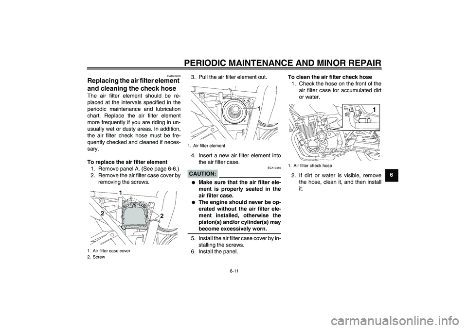 YAMAHA XJR 1300 2007 Workshop Manual PERIODIC MAINTENANCE AND MINOR REPAIR
6-11
6
EAU43450
Replacing the air filter element 
and cleaning the check hose The air filter element should be re-
placed at the intervals specified in the
period