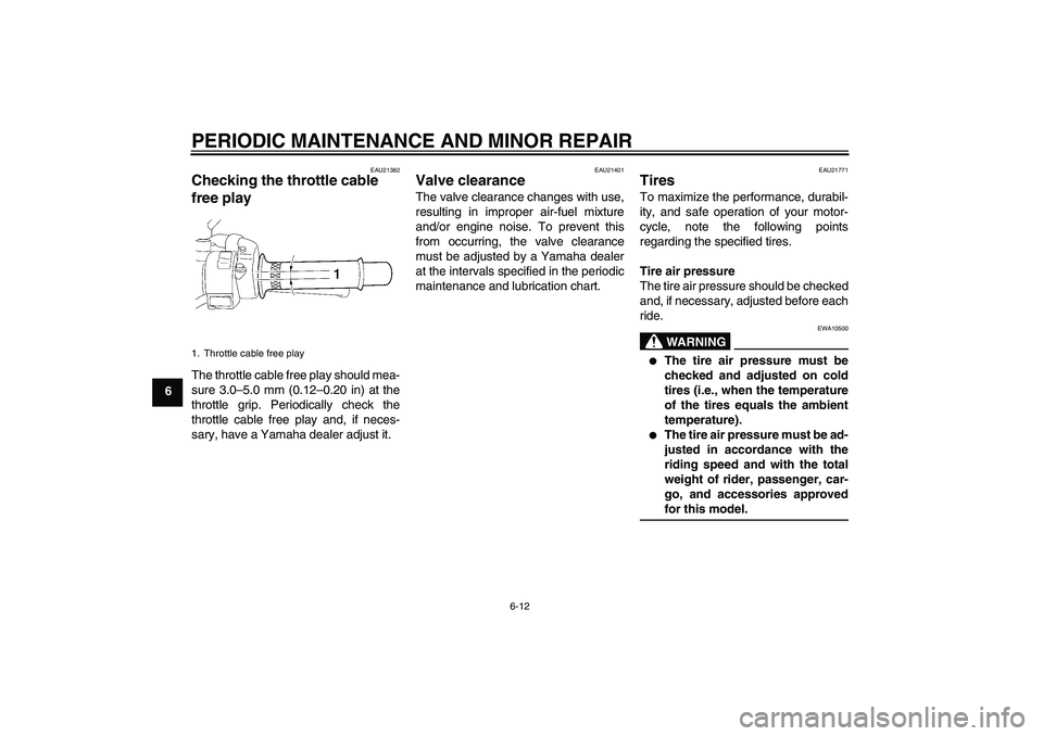YAMAHA XJR 1300 2007 Workshop Manual PERIODIC MAINTENANCE AND MINOR REPAIR
6-12
6
EAU21382
Checking the throttle cable 
free play The throttle cable free play should mea-
sure 3.0–5.0 mm (0.12–0.20 in) at the
throttle grip. Periodica