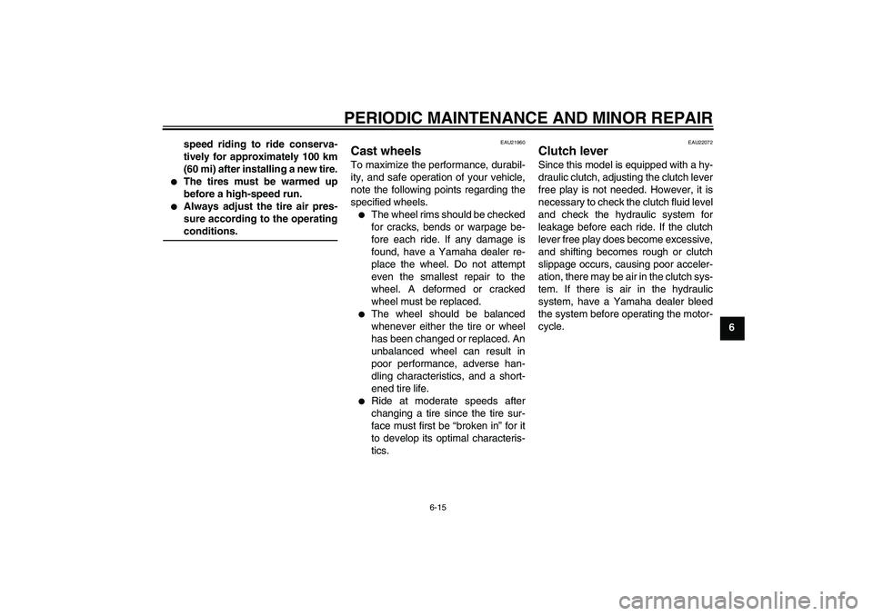YAMAHA XJR 1300 2007 Workshop Manual PERIODIC MAINTENANCE AND MINOR REPAIR
6-15
6 speed riding to ride conserva-
tively for approximately 100 km
(60 mi) after installing a new tire.

The tires must be warmed up
before a high-speed run.
