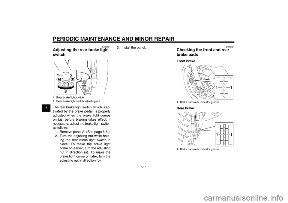 YAMAHA XJR 1300 2007 Workshop Manual PERIODIC MAINTENANCE AND MINOR REPAIR
6-16
6
EAU22291
Adjusting the rear brake light 
switch The rear brake light switch, which is ac-
tivated by the brake pedal, is properly
adjusted when the brake l