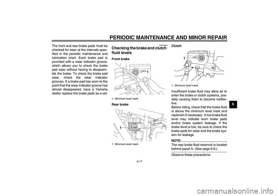 YAMAHA XJR 1300 2007 Repair Manual PERIODIC MAINTENANCE AND MINOR REPAIR
6-17
6 The front and rear brake pads must be
checked for wear at the intervals spec-
ified in the periodic maintenance and
lubrication chart. Each brake pad is
pr