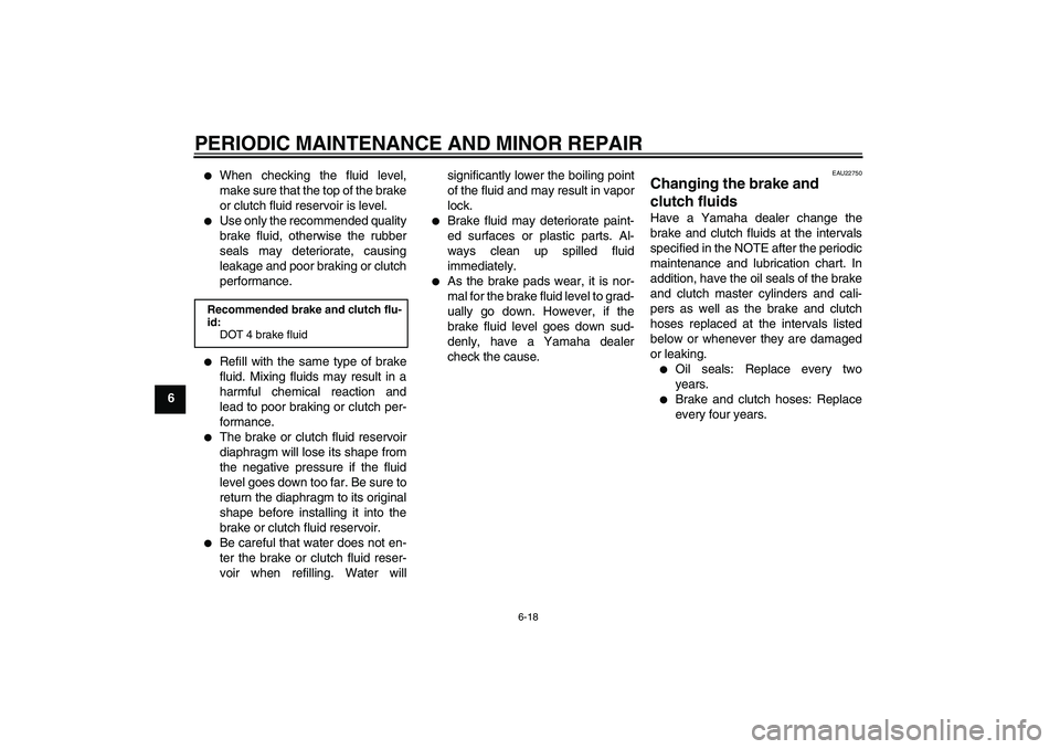 YAMAHA XJR 1300 2007 Repair Manual PERIODIC MAINTENANCE AND MINOR REPAIR
6-18
6

When checking the fluid level,
make sure that the top of the brake
or clutch fluid reservoir is level.

Use only the recommended quality
brake fluid, ot