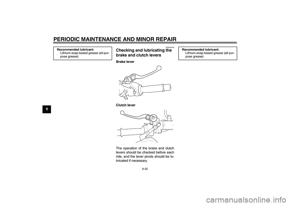 YAMAHA XJR 1300 2007 Repair Manual PERIODIC MAINTENANCE AND MINOR REPAIR
6-22
6
EAU23140
Checking and lubricating the 
brake and clutch levers Brake lever
Clutch lever
The operation of the brake and clutch
levers should be checked befo