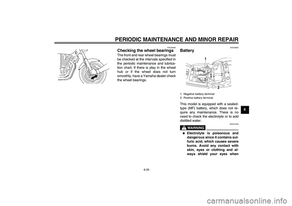 YAMAHA XJR 1300 2007 Repair Manual PERIODIC MAINTENANCE AND MINOR REPAIR
6-25
6
EAU23290
Checking the wheel bearings The front and rear wheel bearings must
be checked at the intervals specified in
the periodic maintenance and lubrica-
