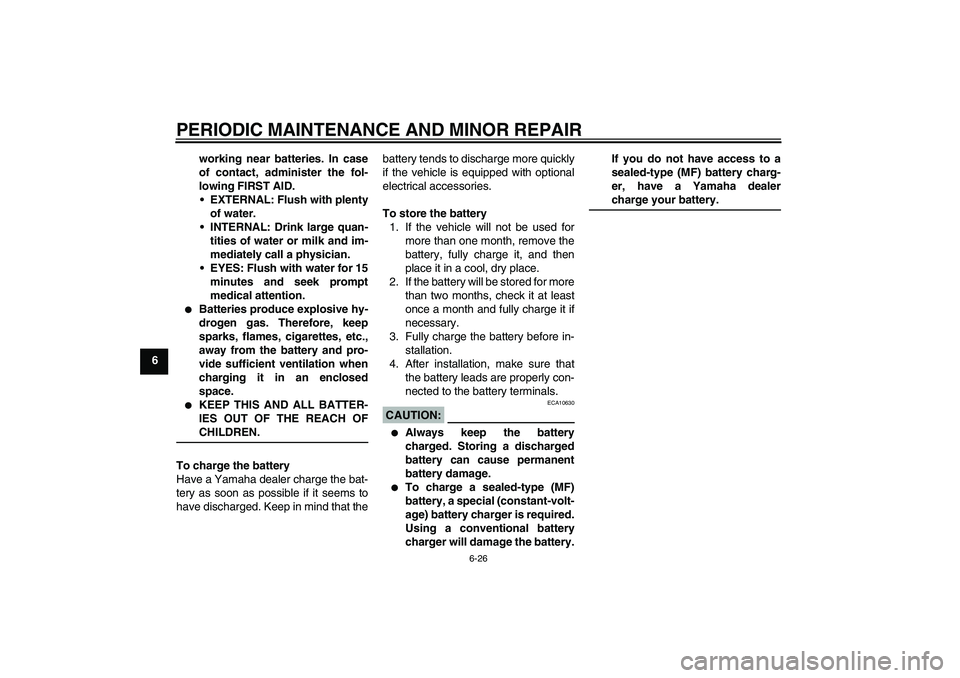 YAMAHA XJR 1300 2007 Repair Manual PERIODIC MAINTENANCE AND MINOR REPAIR
6-26
6working near batteries. In case
of contact, administer the fol-
lowing FIRST AID.
EXTERNAL: Flush with plenty
of water.
INTERNAL: Drink large quan-
tities