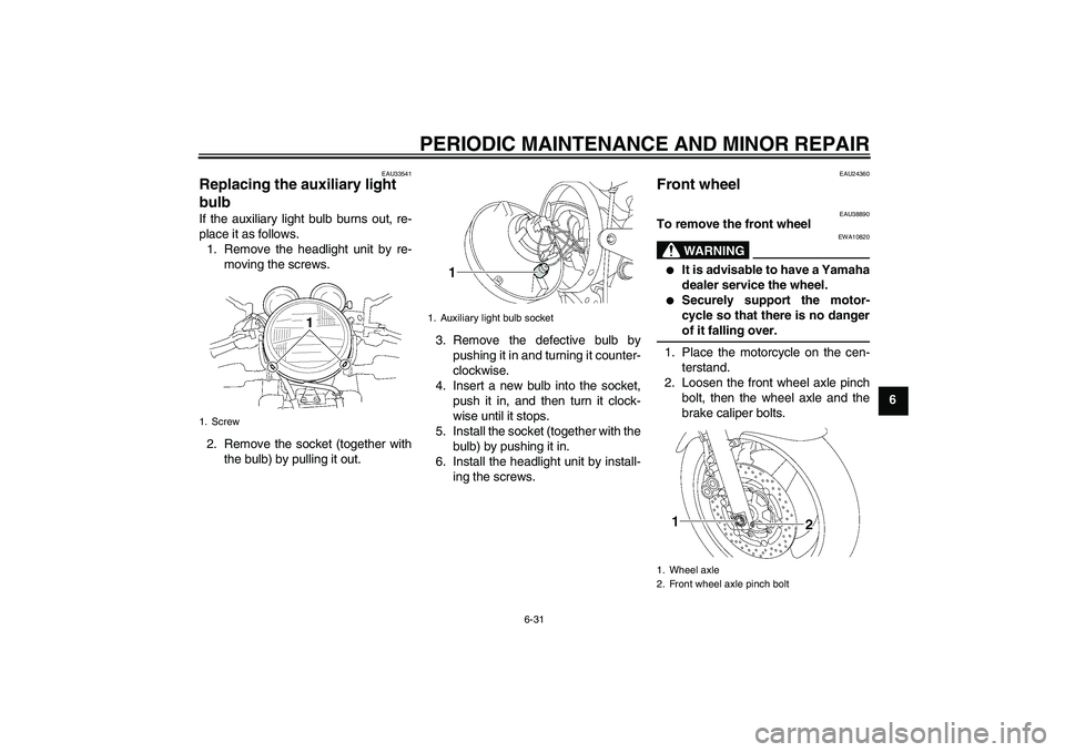 YAMAHA XJR 1300 2007 Manual PDF PERIODIC MAINTENANCE AND MINOR REPAIR
6-31
6
EAU33541
Replacing the auxiliary light 
bulb If the auxiliary light bulb burns out, re-
place it as follows.
1. Remove the headlight unit by re-
moving the