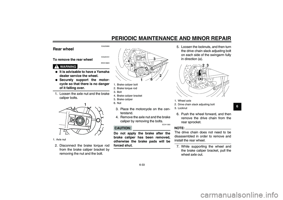 YAMAHA XJR 1300 2007 Manual PDF PERIODIC MAINTENANCE AND MINOR REPAIR
6-33
6
EAU25080
Rear wheel 
EAU25161
To remove the rear wheel
WARNING
EWA10820

It is advisable to have a Yamaha
dealer service the wheel.

Securely support the