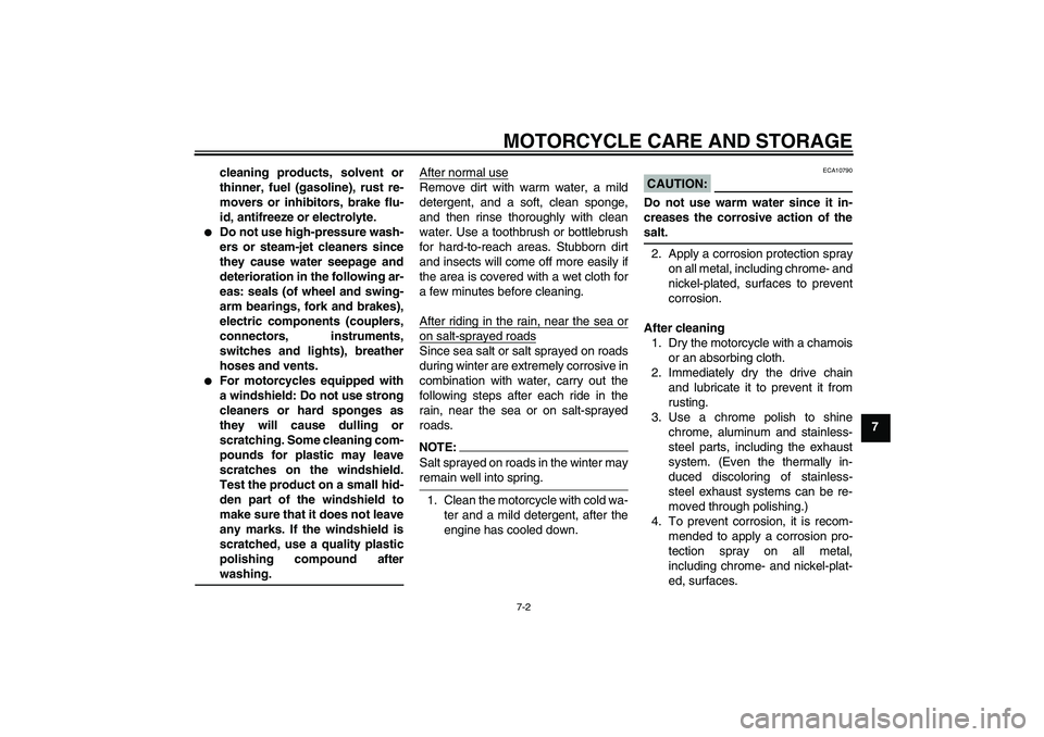 YAMAHA XJR 1300 2007 Manual Online MOTORCYCLE CARE AND STORAGE
7-2
7 cleaning products, solvent or
thinner, fuel (gasoline), rust re-
movers or inhibitors, brake flu-
id, antifreeze or electrolyte.

Do not use high-pressure wash-
ers 