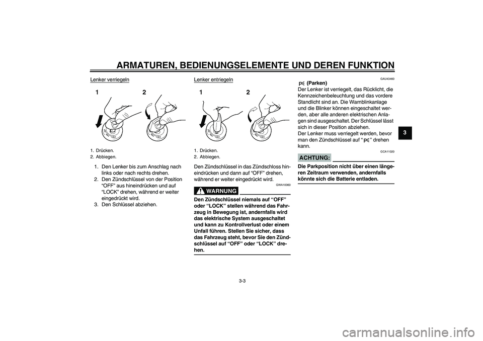 YAMAHA XJR 1300 2007  Betriebsanleitungen (in German) ARMATUREN, BEDIENUNGSELEMENTE UND DEREN FUNKTION
3-3
3
Lenker verriegeln1. Den Lenker bis zum Anschlag nach 
links oder nach rechts drehen.
2. Den Zündschlüssel von der Position 
“OFF” aus hinei
