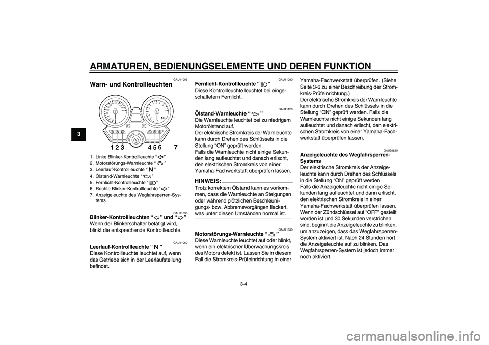 YAMAHA XJR 1300 2007  Betriebsanleitungen (in German) ARMATUREN, BEDIENUNGSELEMENTE UND DEREN FUNKTION
3-4
3
GAU11003
Warn- und Kontrollleuchten 
GAU11030
Blinker-Kontrollleuchten “” und “” 
Wenn der Blinkerschalter betätigt wird, 
blinkt die en