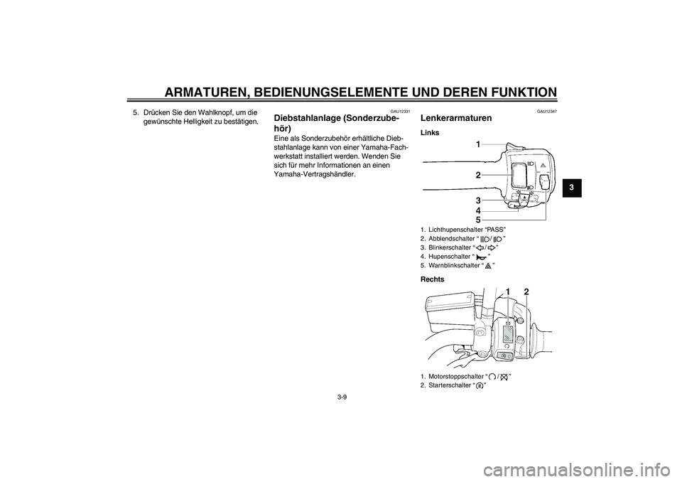 YAMAHA XJR 1300 2007 Betriebsanleitungen (in German) ARMATUREN, BEDIENUNGSELEMENTE UND DEREN FUNKTION
3-9
3
5. Drücken Sie den Wahlknopf, um die
gewünschte Helligkeit zu bestätigen.
GAU12331
Diebstahlanlage (Sonderzube-
hör) Eine als Sonderzubehör YAMAHA XJR 1300 2007 Betriebsanleitungen (in German) ARMATUREN, BEDIENUNGSELEMENTE UND DEREN FUNKTION
3-9
3
5. Drücken Sie den Wahlknopf, um die
gewünschte Helligkeit zu bestätigen.
GAU12331
Diebstahlanlage (Sonderzube-
hör) Eine als Sonderzubehör