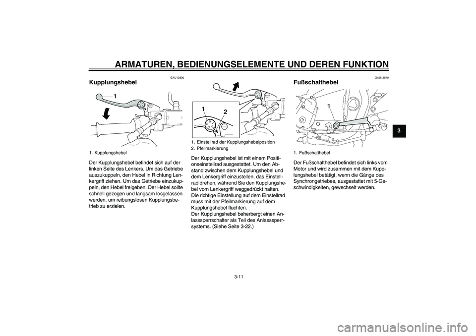 YAMAHA XJR 1300 2007 Betriebsanleitungen (in German) ARMATUREN, BEDIENUNGSELEMENTE UND DEREN FUNKTION
3-11
3
GAU12830
Kupplungshebel Der Kupplungshebel befindet sich auf der
linken Seite des Lenkers. Um das Getriebe
auszukuppeln, den Hebel in Richtung YAMAHA XJR 1300 2007 Betriebsanleitungen (in German) ARMATUREN, BEDIENUNGSELEMENTE UND DEREN FUNKTION
3-11
3
GAU12830
Kupplungshebel Der Kupplungshebel befindet sich auf der
linken Seite des Lenkers. Um das Getriebe
auszukuppeln, den Hebel in Richtung