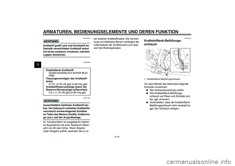 YAMAHA XJR 1300 2007 Betriebsanleitungen (in German) ARMATUREN, BEDIENUNGSELEMENTE UND DEREN FUNKTION
3-14
3
ACHTUNG:
GCA10070
Kraftstoff greift Lack und Kunststoff an.
Deshalb verschütteten Kraftstoff sofort
mit einem sauberen, trockenen, weichen La YAMAHA XJR 1300 2007 Betriebsanleitungen (in German) ARMATUREN, BEDIENUNGSELEMENTE UND DEREN FUNKTION
3-14
3
ACHTUNG:
GCA10070
Kraftstoff greift Lack und Kunststoff an.
Deshalb verschütteten Kraftstoff sofort
mit einem sauberen, trockenen, weichen La