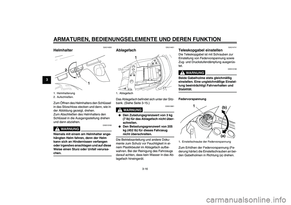 YAMAHA XJR 1300 2007 Betriebsanleitungen (in German) ARMATUREN, BEDIENUNGSELEMENTE UND DEREN FUNKTION
3-16
3
GAU14350
Helmhalter Zum Öffnen des Helmhalters den Schlüssel
in das Sitzschloss stecken und dann, wie in
der Abbildung gezeigt, drehen.
Zum YAMAHA XJR 1300 2007 Betriebsanleitungen (in German) ARMATUREN, BEDIENUNGSELEMENTE UND DEREN FUNKTION
3-16
3
GAU14350
Helmhalter Zum Öffnen des Helmhalters den Schlüssel
in das Sitzschloss stecken und dann, wie in
der Abbildung gezeigt, drehen.
Zum