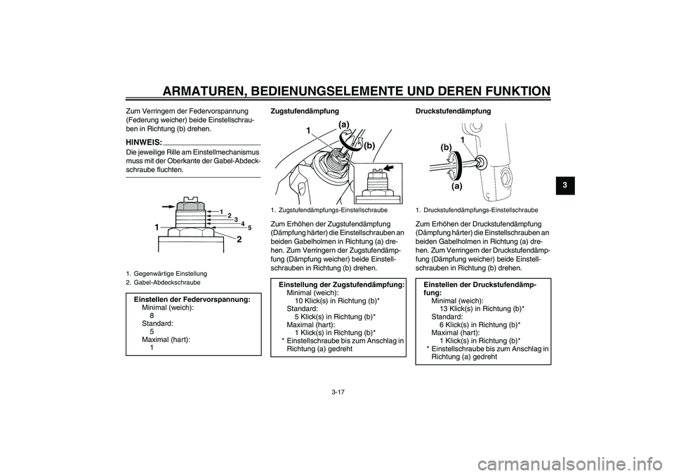 YAMAHA XJR 1300 2007  Betriebsanleitungen (in German) ARMATUREN, BEDIENUNGSELEMENTE UND DEREN FUNKTION
3-17
3
Zum Verringern der Federvorspannung 
(Federung weicher) beide Einstellschrau-
ben in Richtung (b) drehen.HINWEIS:Die jeweilige Rille am Einstell