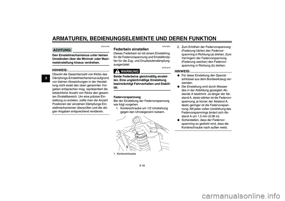 YAMAHA XJR 1300 2007  Betriebsanleitungen (in German) ARMATUREN, BEDIENUNGSELEMENTE UND DEREN FUNKTION
3-18
3
ACHTUNG:
GCA10100
Den Einstellmechanismus unter keinen 
Umständen über die Minimal- oder Maxi-maleinstellung hinaus verdrehen.HINWEIS:Obwohl d