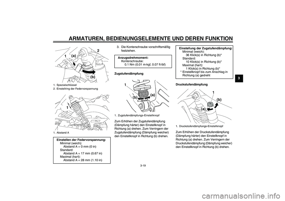 YAMAHA XJR 1300 2007  Betriebsanleitungen (in German) ARMATUREN, BEDIENUNGSELEMENTE UND DEREN FUNKTION
3-19
3
3. Die Konterschraube vorschriftsmäßig 
festziehen.
Zugstufendämpfung
Zum Erhöhen der Zugstufendämpfung 
(Dämpfung härter) den Einstellkn