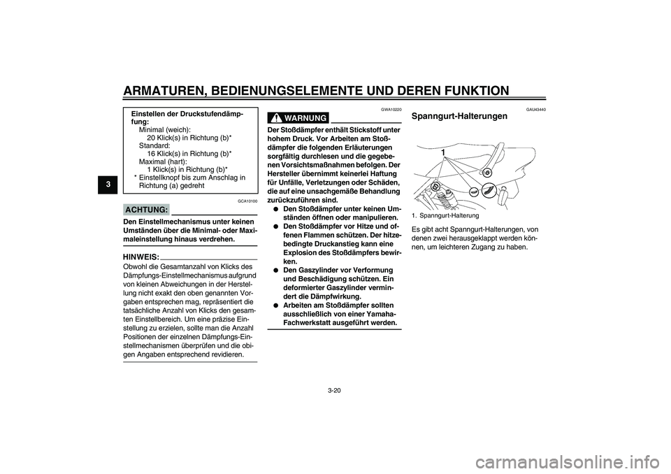 YAMAHA XJR 1300 2007  Betriebsanleitungen (in German) ARMATUREN, BEDIENUNGSELEMENTE UND DEREN FUNKTION
3-20
3
ACHTUNG:
GCA10100
Den Einstellmechanismus unter keinen 
Umständen über die Minimal- oder Maxi-maleinstellung hinaus verdrehen.HINWEIS:Obwohl d