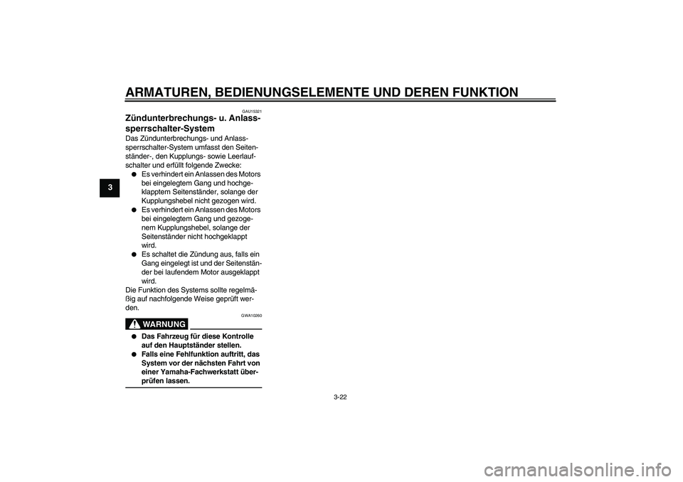 YAMAHA XJR 1300 2007  Betriebsanleitungen (in German) ARMATUREN, BEDIENUNGSELEMENTE UND DEREN FUNKTION
3-22
3
GAU15321
Zündunterbrechungs- u. Anlass-
sperrschalter-System Das Zündunterbrechungs- und Anlass-
sperrschalter-System umfasst den Seiten-
stä