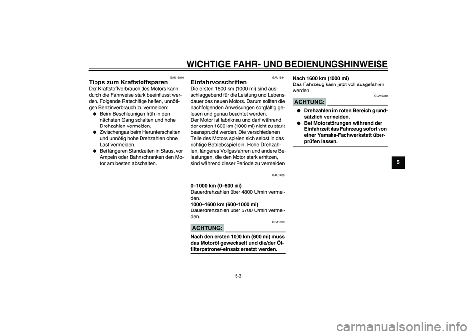 YAMAHA XJR 1300 2007  Betriebsanleitungen (in German) WICHTIGE FAHR- UND BEDIENUNGSHINWEISE
5-3
5
GAU16810
Tipps zum Kraftstoffsparen Der Kraftstoffverbrauch des Motors kann 
durch die Fahrweise stark beeinflusst wer-
den. Folgende Ratschläge helfen, un