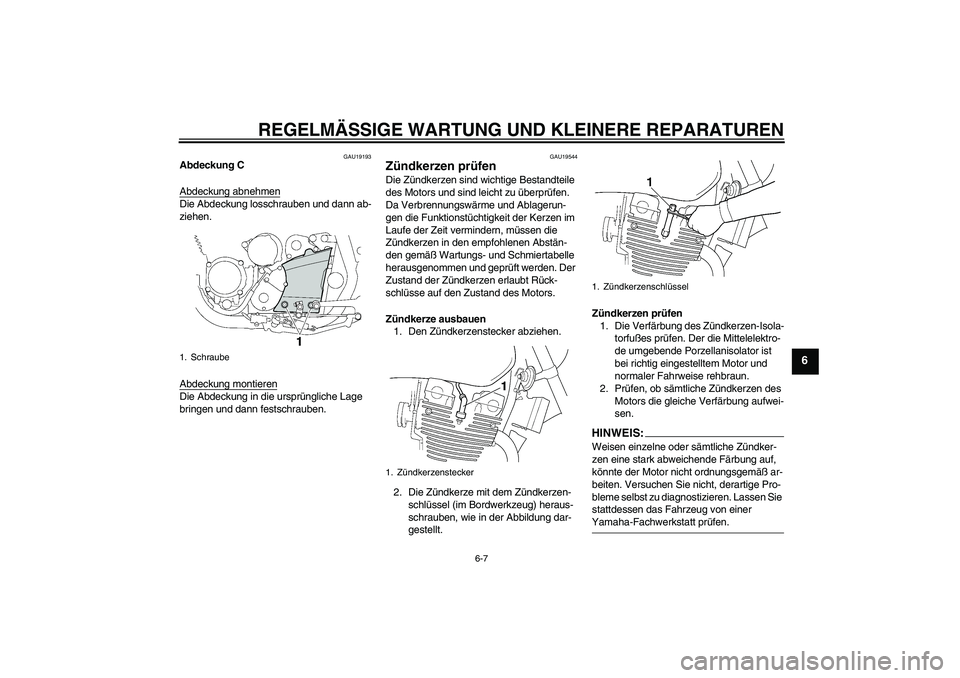 YAMAHA XJR 1300 2007  Betriebsanleitungen (in German) REGELMÄSSIGE WARTUNG UND KLEINERE REPARATUREN
6-7
6
GAU19193
Abdeckung C
Abdeckung abnehmenDie Abdeckung losschrauben und dann ab-
ziehen.
Abdeckung montierenDie Abdeckung in die ursprüngliche Lage 