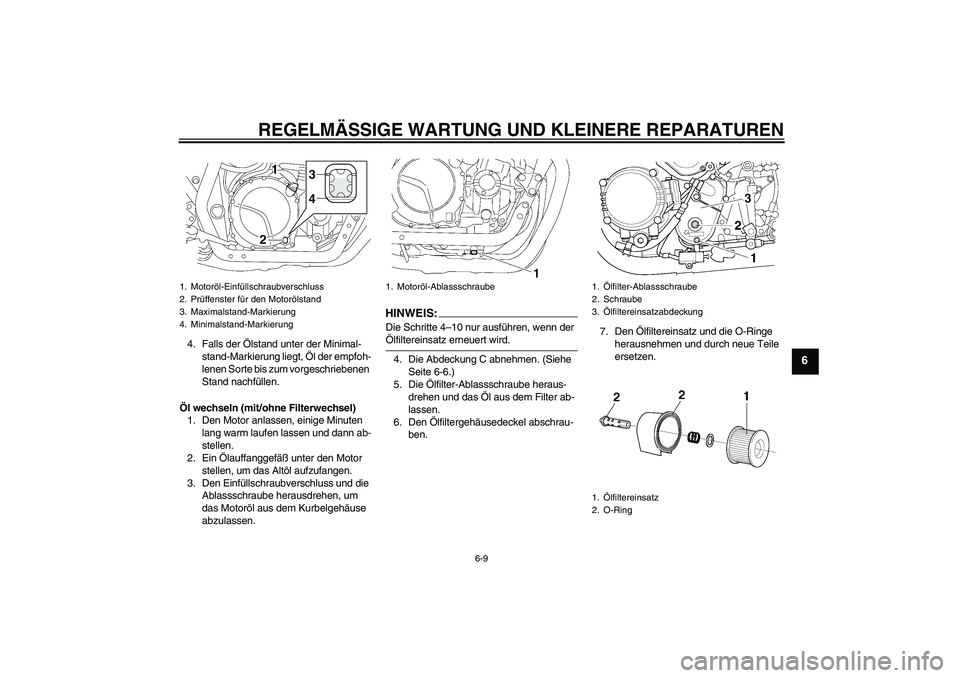 YAMAHA XJR 1300 2007  Betriebsanleitungen (in German) REGELMÄSSIGE WARTUNG UND KLEINERE REPARATUREN
6-9
6
4. Falls der Ölstand unter der Minimal-
stand-Markierung liegt, Öl der empfoh-
lenen Sorte bis zum vorgeschriebenen 
Stand nachfüllen.
Öl wechs