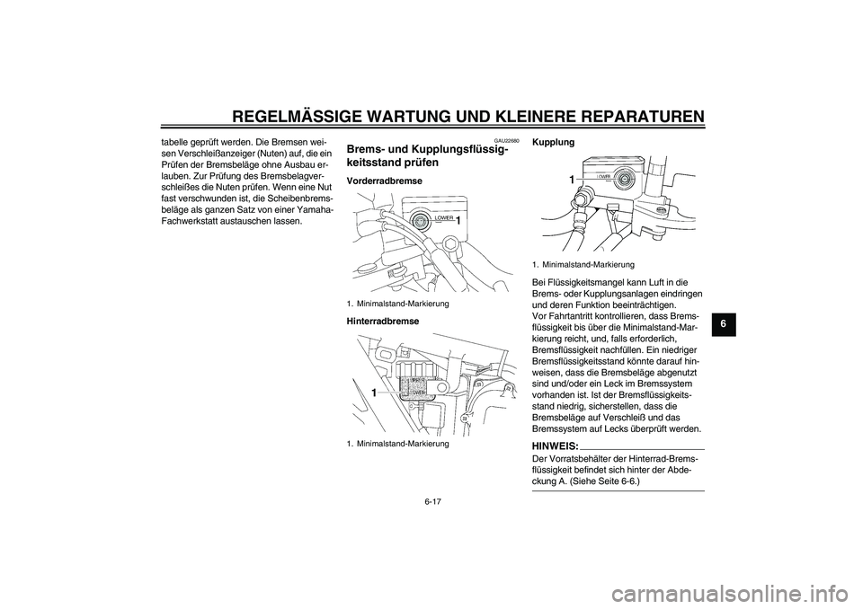 YAMAHA XJR 1300 2007  Betriebsanleitungen (in German) REGELMÄSSIGE WARTUNG UND KLEINERE REPARATUREN
6-17
6
tabelle geprüft werden. Die Bremsen wei-
sen Verschleißanzeiger (Nuten) auf, die ein 
Prüfen der Bremsbeläge ohne Ausbau er-
lauben. Zur Prüf