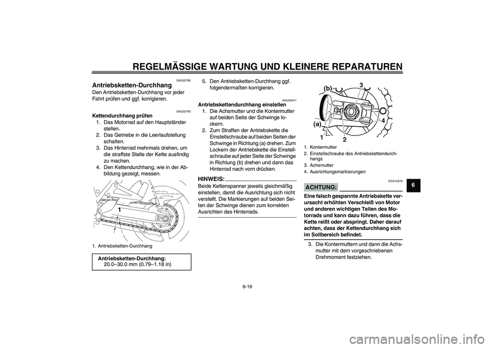 YAMAHA XJR 1300 2007  Betriebsanleitungen (in German) REGELMÄSSIGE WARTUNG UND KLEINERE REPARATUREN
6-19
6
GAU22760
Antriebsketten-Durchhang Den Antriebsketten-Durchhang vor jeder 
Fahrt prüfen und ggf. korrigieren.
GAU22793
Kettendurchhang prüfen
1. 