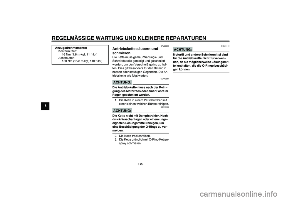 YAMAHA XJR 1300 2007  Betriebsanleitungen (in German) REGELMÄSSIGE WARTUNG UND KLEINERE REPARATUREN
6-20
6
GAU23022
Antriebskette säubern und 
schmieren Die Kette muss gemäß Wartungs- und 
Schmiertabelle gereinigt und geschmiert 
werden, um den Versc