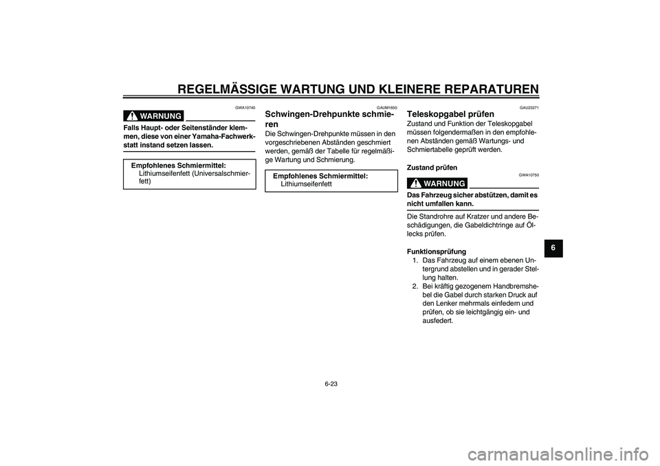 YAMAHA XJR 1300 2007  Betriebsanleitungen (in German) REGELMÄSSIGE WARTUNG UND KLEINERE REPARATUREN
6-23
6
WARNUNG
GWA10740
Falls Haupt- oder Seitenständer klem-
men, diese von einer Yamaha-Fachwerk-statt instand setzen lassen.
GAUM1650
Schwingen-Drehp
