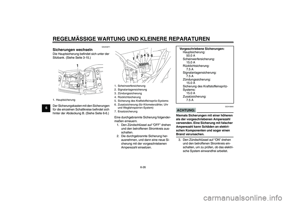 YAMAHA XJR 1300 2007  Betriebsanleitungen (in German) REGELMÄSSIGE WARTUNG UND KLEINERE REPARATUREN
6-26
6
GAU43271
Sicherungen wechseln Die Hauptsicherung befindet sich unter der 
Sitzbank. (Siehe Seite 3-15.)
Der Sicherungskasten mit den Sicherungen 
