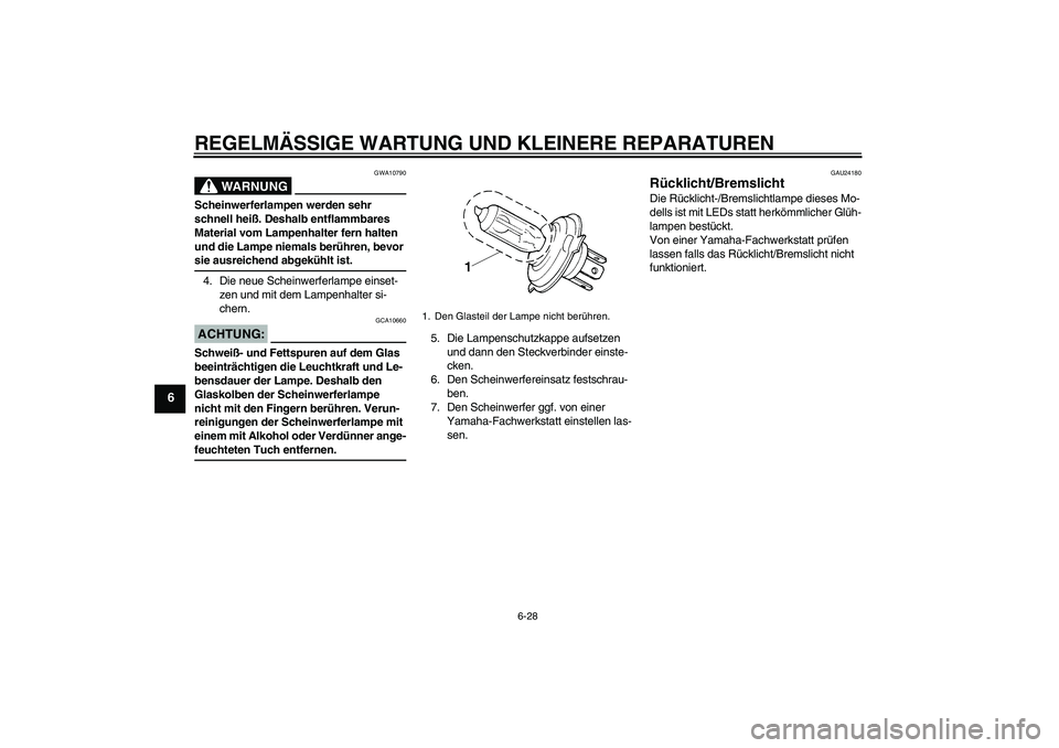 YAMAHA XJR 1300 2007  Betriebsanleitungen (in German) REGELMÄSSIGE WARTUNG UND KLEINERE REPARATUREN
6-28
6
WARNUNG
GWA10790
Scheinwerferlampen werden sehr 
schnell heiß. Deshalb entflammbares 
Material vom Lampenhalter fern halten 
und die Lampe niemal