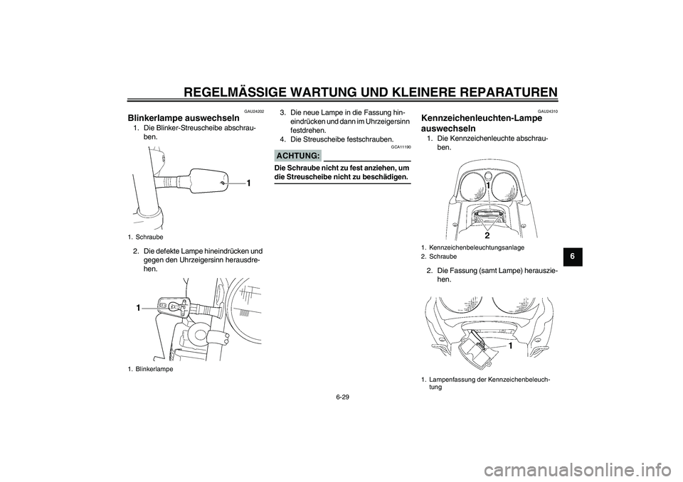 YAMAHA XJR 1300 2007  Betriebsanleitungen (in German) REGELMÄSSIGE WARTUNG UND KLEINERE REPARATUREN
6-29
6
GAU24202
Blinkerlampe auswechseln 1. Die Blinker-Streuscheibe abschrau-
ben.
2. Die defekte Lampe hineindrücken und 
gegen den Uhrzeigersinn hera