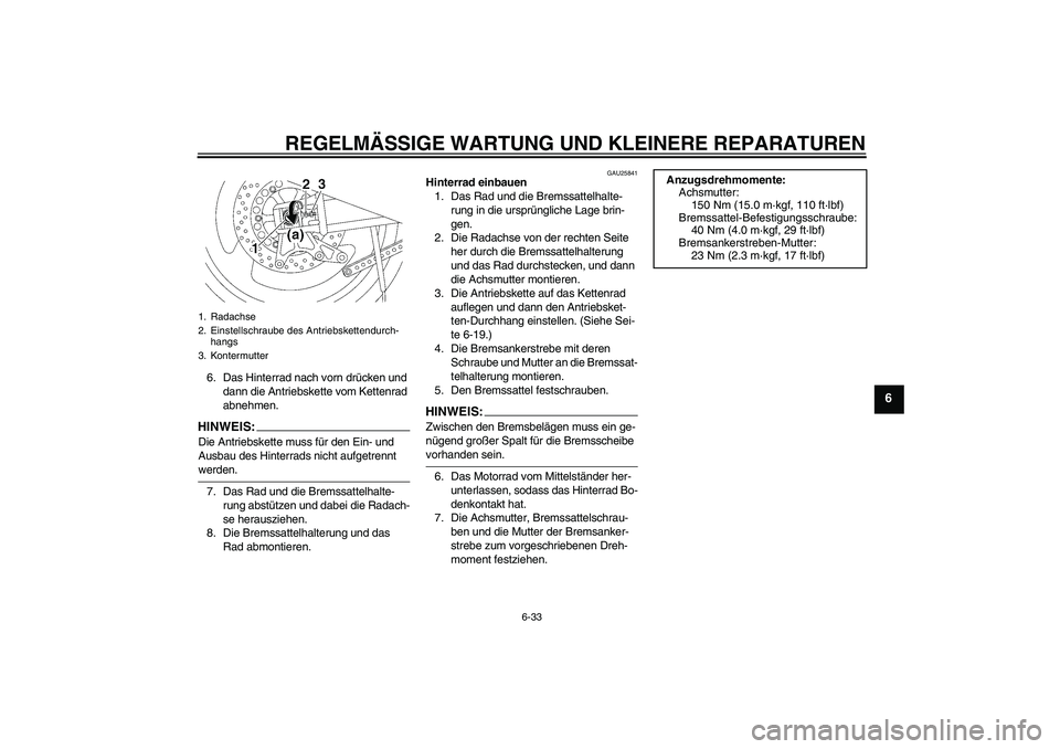 YAMAHA XJR 1300 2007  Betriebsanleitungen (in German) REGELMÄSSIGE WARTUNG UND KLEINERE REPARATUREN
6-33
6
6. Das Hinterrad nach vorn drücken und 
dann die Antriebskette vom Kettenrad 
abnehmen.HINWEIS:Die Antriebskette muss für den Ein- und 
Ausbau d