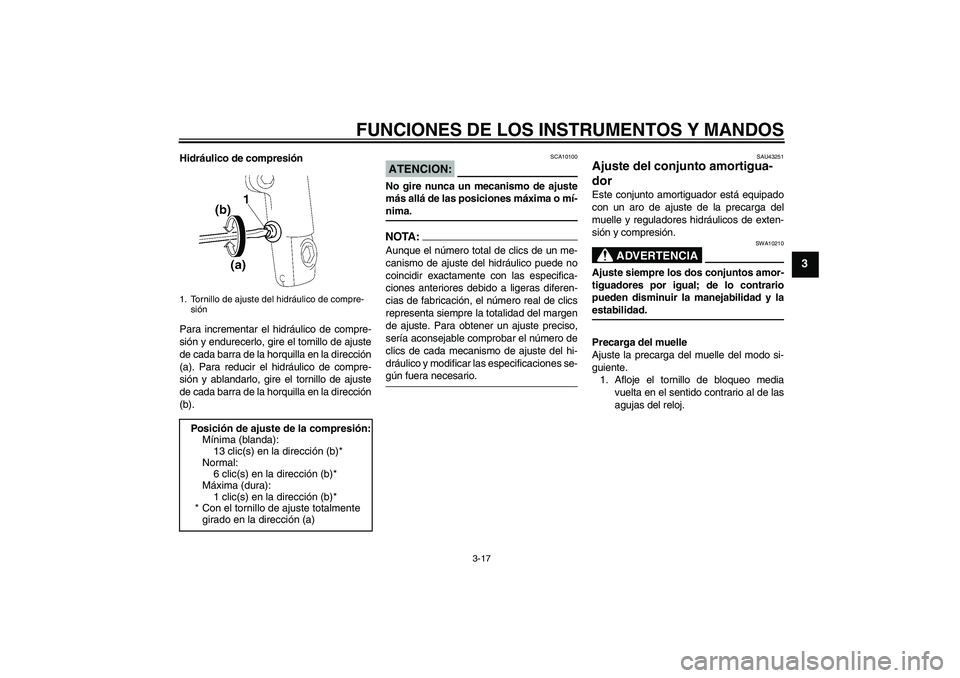 YAMAHA XJR 1300 2007  Manuale de Empleo (in Spanish) FUNCIONES DE LOS INSTRUMENTOS Y MANDOS
3-17
3
Hidráulico de compresión
Para incrementar el hidráulico de compre-
sión y endurecerlo, gire el tornillo de ajuste
de cada barra de la horquilla en la 