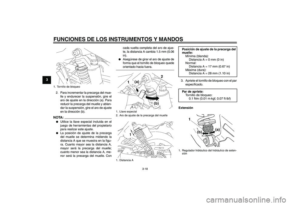 YAMAHA XJR 1300 2007  Manuale de Empleo (in Spanish) FUNCIONES DE LOS INSTRUMENTOS Y MANDOS
3-18
3
2. Para incrementar la precarga del mue-
lle y endurecer la suspensión, gire el
aro de ajuste en la dirección (a). Para
reducir la precarga del muelle y