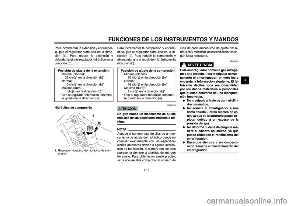 YAMAHA XJR 1300 2007  Manuale de Empleo (in Spanish) FUNCIONES DE LOS INSTRUMENTOS Y MANDOS
3-19
3
Para incrementar la extensión y endurecer-
la, gire el regulador hidráulico en la direc-
ción (a). Para reducir la extensión y
ablandarla, gire el reg