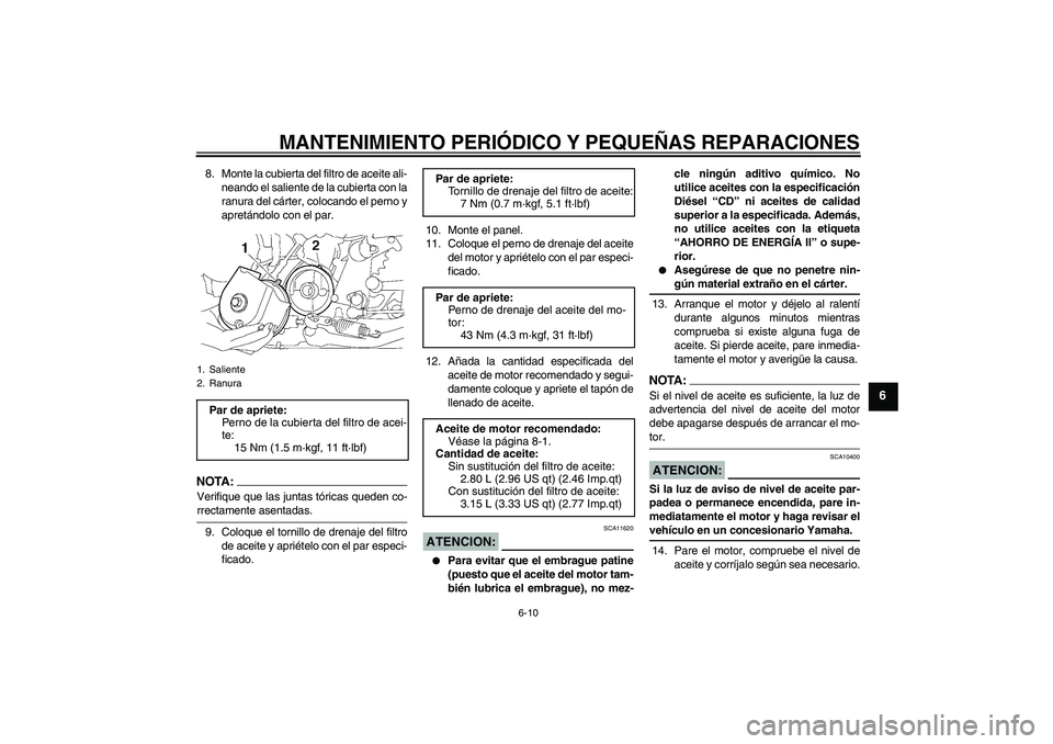YAMAHA XJR 1300 2007  Manuale de Empleo (in Spanish) MANTENIMIENTO PERIÓDICO Y PEQUEÑAS REPARACIONES
6-10
6
8. Monte la cubierta del filtro de aceite ali-
neando el saliente de la cubierta con la
ranura del cárter, colocando el perno y
apretándolo c