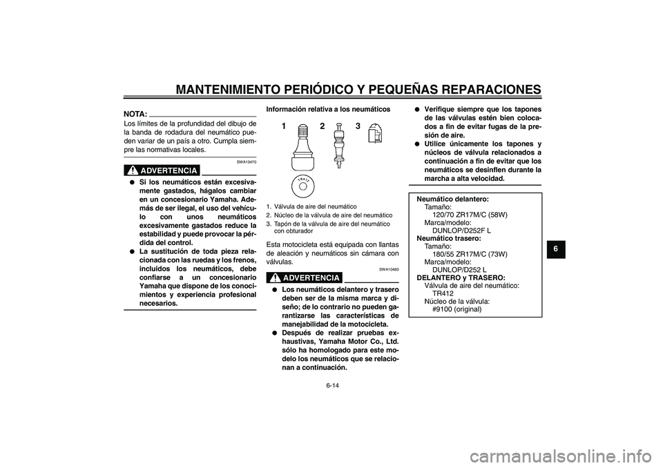 YAMAHA XJR 1300 2007  Manuale de Empleo (in Spanish) MANTENIMIENTO PERIÓDICO Y PEQUEÑAS REPARACIONES
6-14
6
NOTA:Los límites de la profundidad del dibujo de
la banda de rodadura del neumático pue-
den variar de un país a otro. Cumpla siem-pre las n