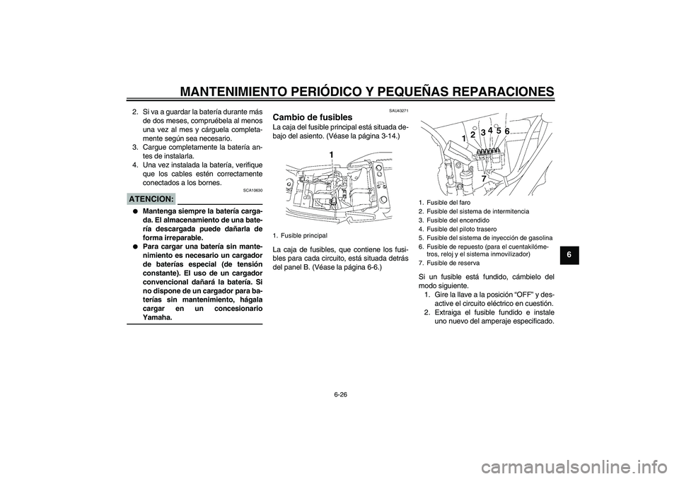 YAMAHA XJR 1300 2007  Manuale de Empleo (in Spanish) MANTENIMIENTO PERIÓDICO Y PEQUEÑAS REPARACIONES
6-26
6
2. Si va a guardar la batería durante más
de dos meses, compruébela al menos
una vez al mes y cárguela completa-
mente según sea necesario