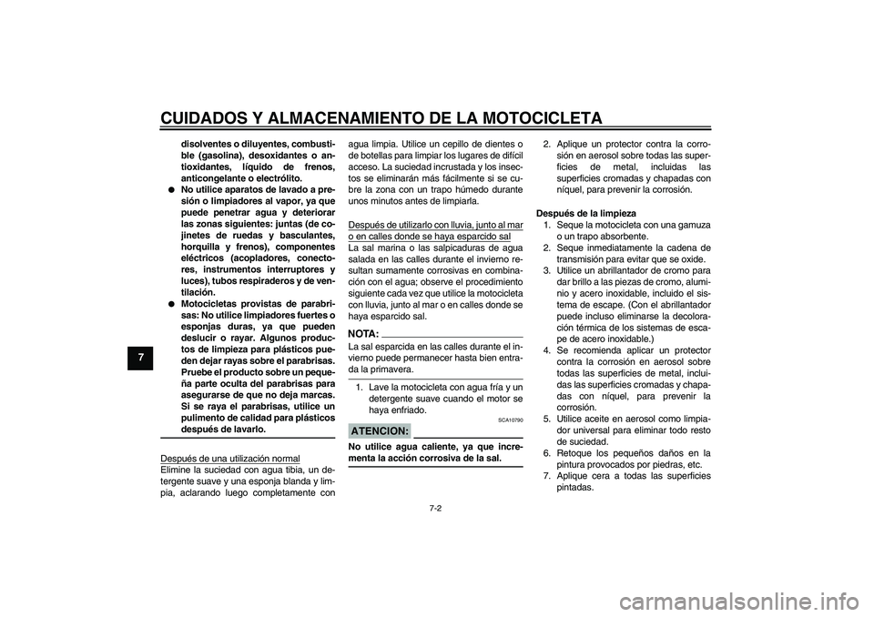 YAMAHA XJR 1300 2007  Manuale de Empleo (in Spanish) CUIDADOS Y ALMACENAMIENTO DE LA MOTOCICLETA
7-2
7
disolventes o diluyentes, combusti-
ble (gasolina), desoxidantes o an-
tioxidantes, líquido de frenos,
anticongelante o electrólito.

No utilice ap