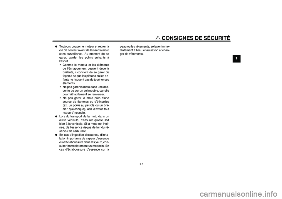 YAMAHA XJR 1300 2007  Notices Demploi (in French) CONSIGNES DE SÉCURITÉ
1-4
1

Toujours couper le moteur et retirer la
clé de contact avant de laisser la moto
sans surveillance. Au moment de se
garer, garder les points suivants à
l’esprit :
C